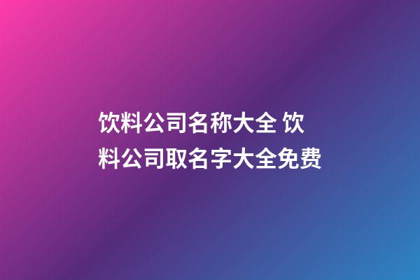 饮料公司名称大全 饮料公司取名字大全免费-第1张-公司起名-玄机派